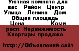 Уютная комната для вас › Район ­ Центр › Улица ­ Ленина › Дом ­ 75 › Общая площадь ­ 12 › Цена ­ 800 000 - Коми респ. Недвижимость » Квартиры продажа   